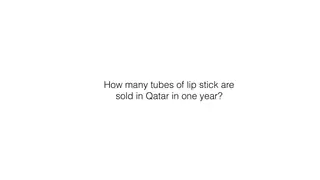 Estimation warm-up: how many tubes of lipstick are sold in Qatar in a year?